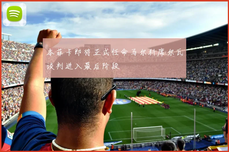 本菲卡即将正式任命马尔科席尔瓦谈判进入最后阶段